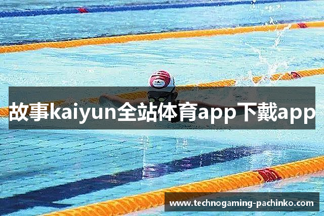 故事kaiyun全站体育app下戴app